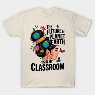 The Future Of Planet Earth Is In My Classroom - Teacher Earthday 2025 T-Shirt